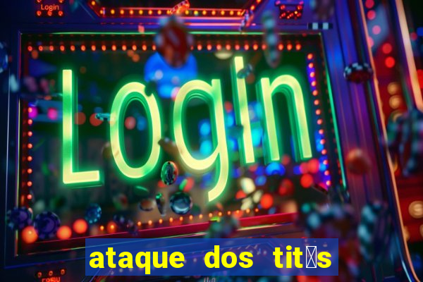 ataque dos tit茫s filme online dublado