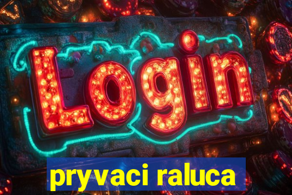 pryvaci raluca