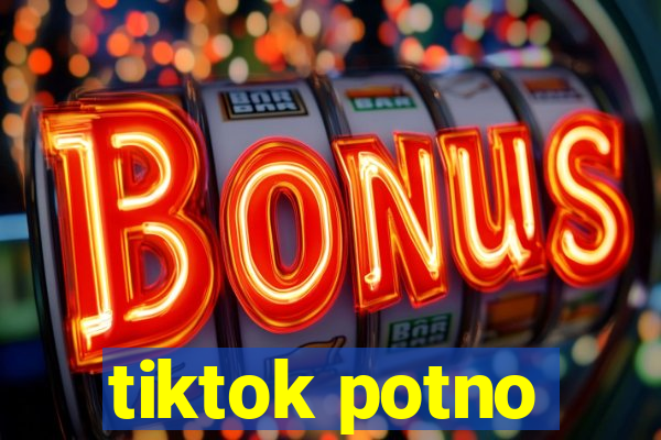 tiktok potno