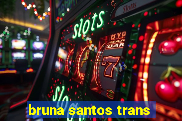 bruna santos trans