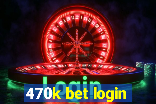 470k bet login