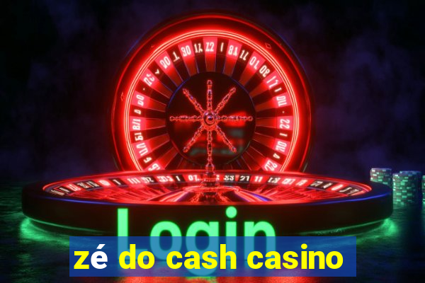 zé do cash casino