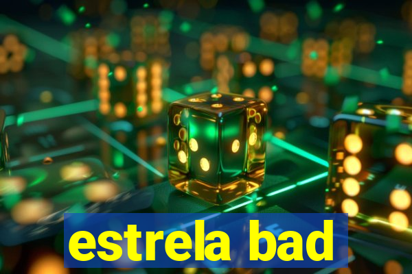 estrela bad