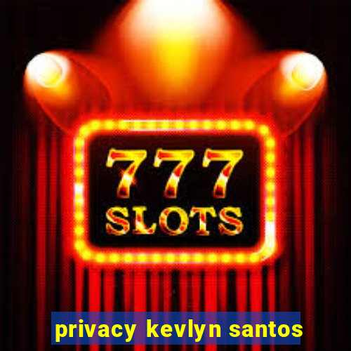 privacy kevlyn santos