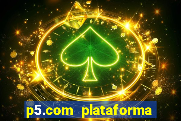p5.com plataforma de jogos