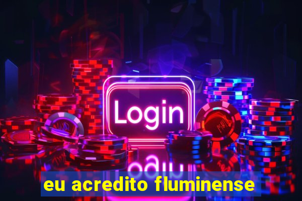 eu acredito fluminense