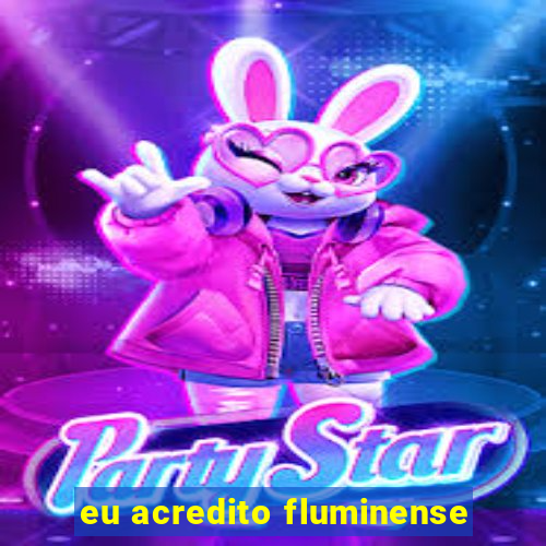 eu acredito fluminense
