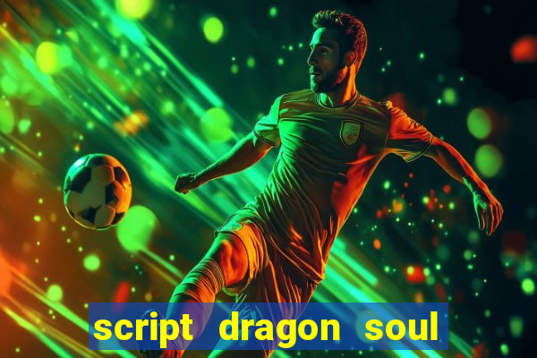 script dragon soul mobile 2024