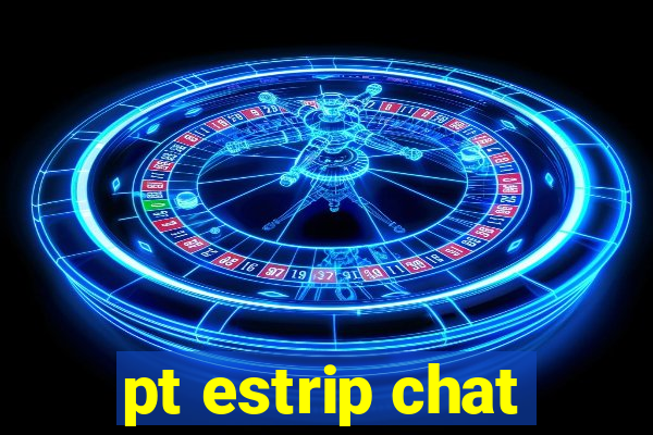 pt estrip chat