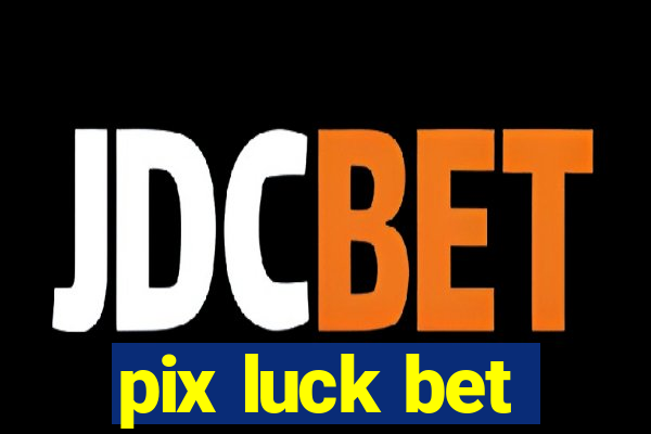pix luck bet