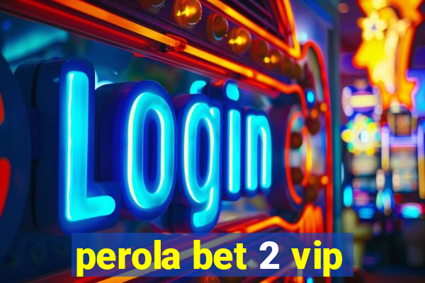 perola bet 2 vip