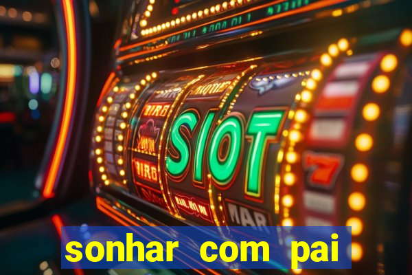 sonhar com pai falecido jogo do bicho