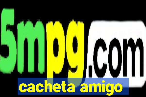 cacheta amigo
