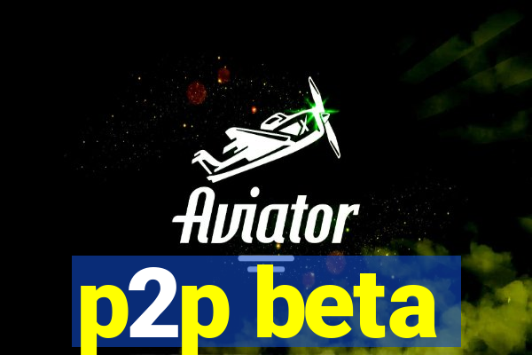 p2p beta