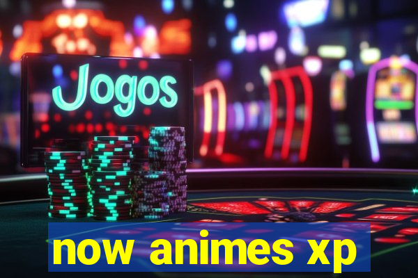 now animes xp