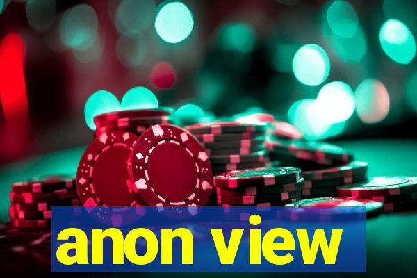anon view