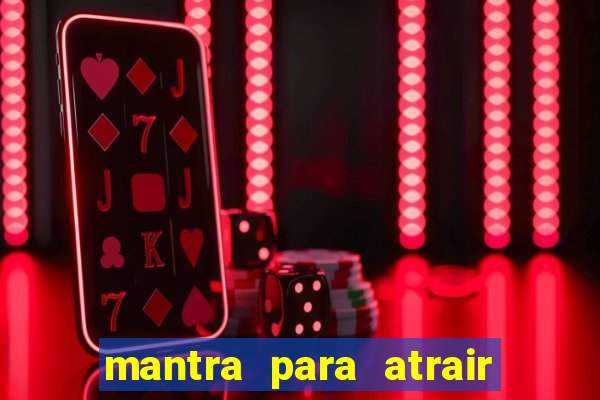 mantra para atrair dinheiro imediatamente