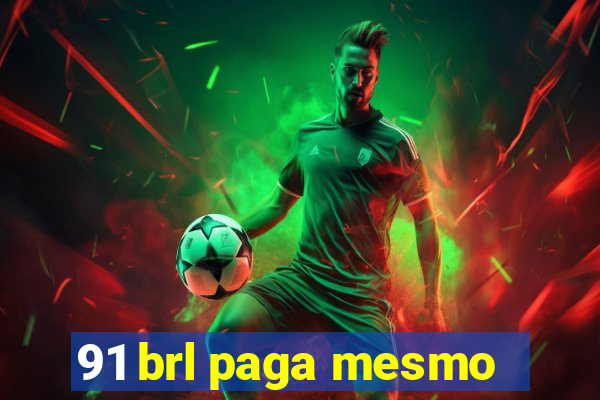 91 brl paga mesmo