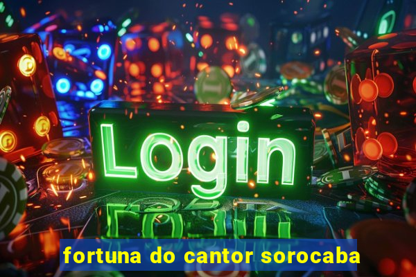 fortuna do cantor sorocaba