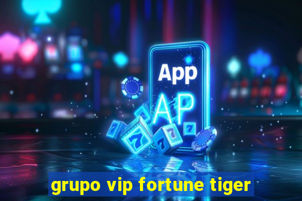 grupo vip fortune tiger