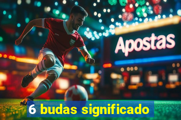 6 budas significado