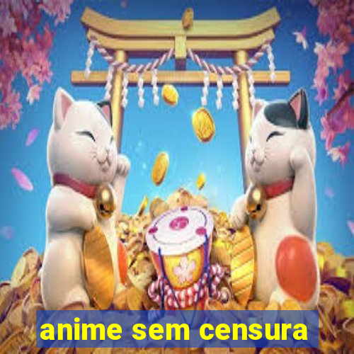 anime sem censura