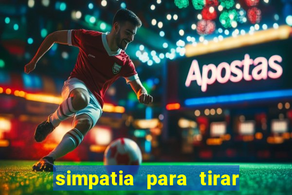 simpatia para tirar uma pessoa do seu caminho