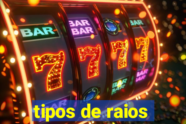 tipos de raios