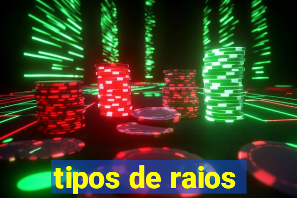 tipos de raios