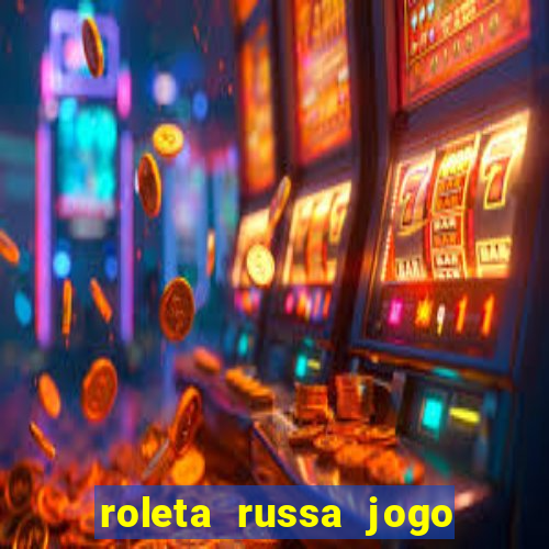 roleta russa jogo como funciona