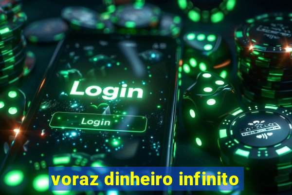 voraz dinheiro infinito