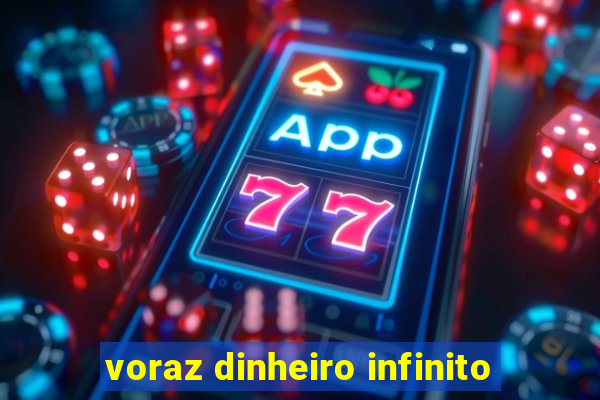 voraz dinheiro infinito