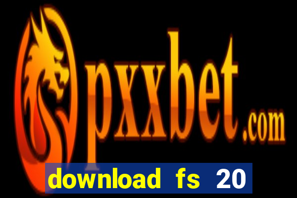 download fs 20 dinheiro infinito
