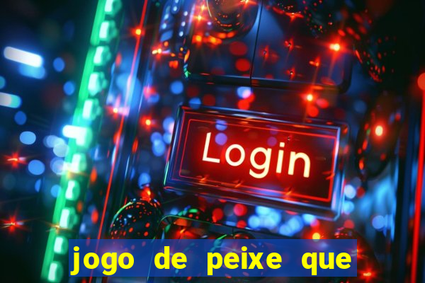 jogo de peixe que ganha dinheiro