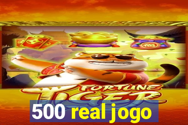 500 real jogo