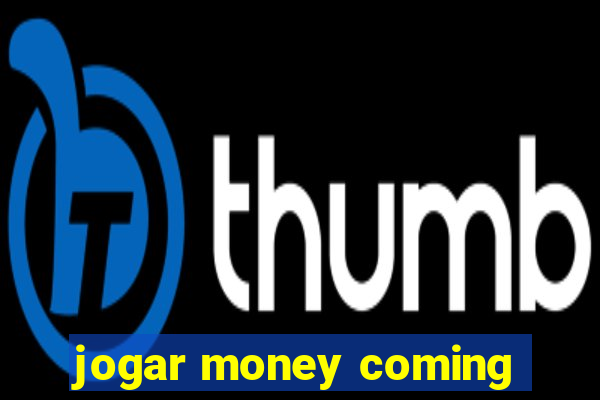 jogar money coming