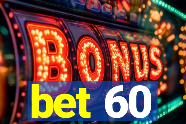 bet 60