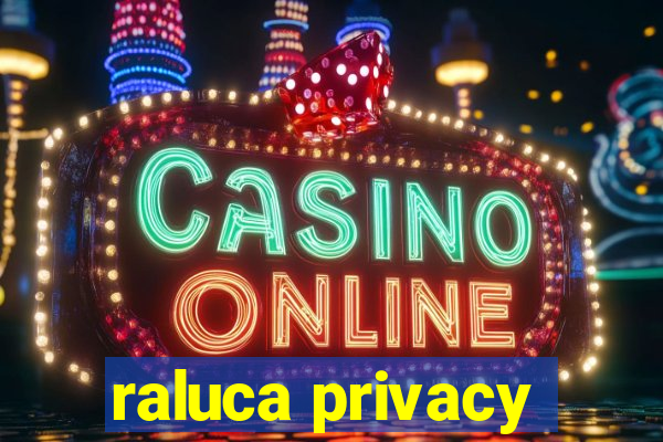 raluca privacy