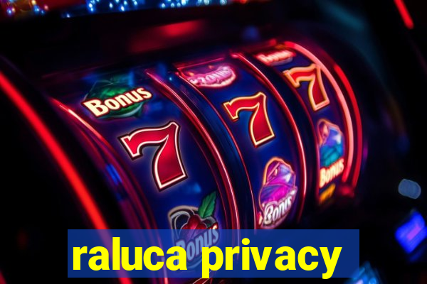 raluca privacy