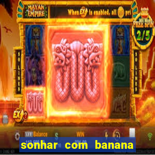 sonhar com banana no jogo do bicho