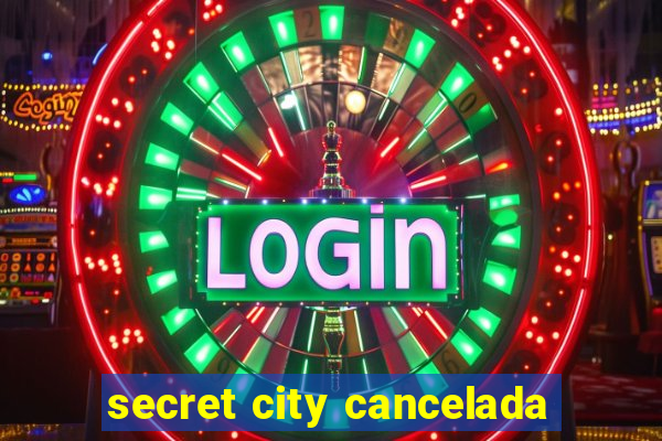 secret city cancelada