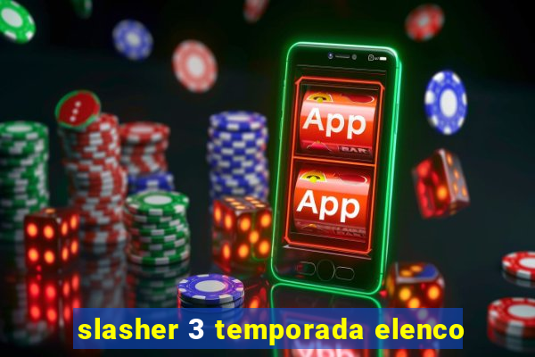 slasher 3 temporada elenco