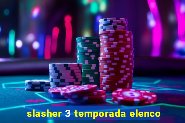 slasher 3 temporada elenco