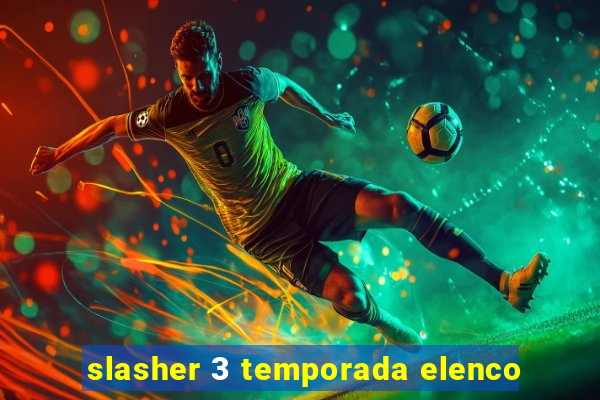 slasher 3 temporada elenco