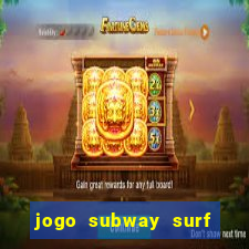 jogo subway surf ganhar dinheiro de verdade