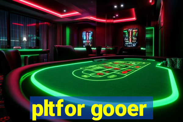 pltfor gooer