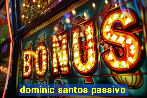 dominic santos passivo