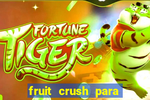 fruit crush para ganhar dinheiro