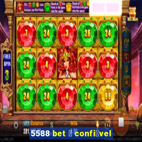 5588 bet 茅 confi谩vel