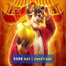 5588 bet 茅 confi谩vel